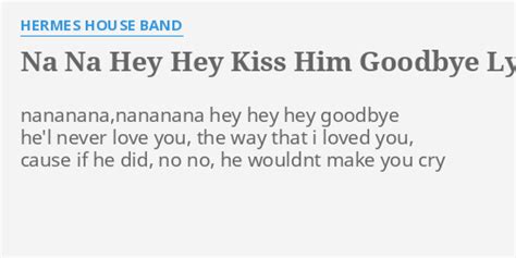 Hermes House Band – Nana Hey Hey Kiss Him Goodbye Lyrics